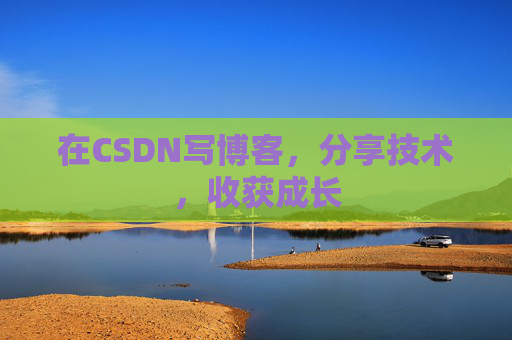在CSDN写博客,分享技术,收获成长 在CSDN写博客,分享技术,收获成长